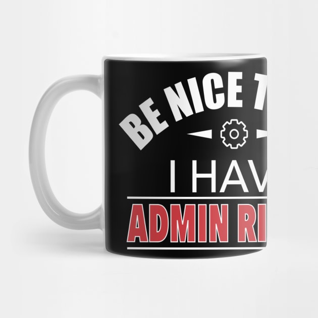 Be Nice To Me I Have Admin Rights IT Funny Gift by JeZeDe